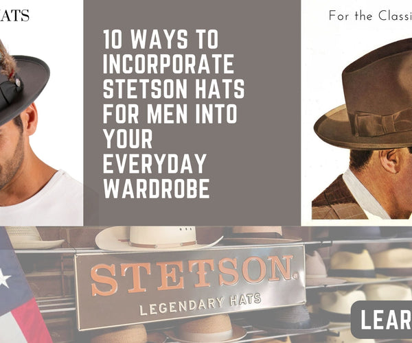 10 Ways to Incorporate Stetson Hats for Men into Your Everyday Wardrobe